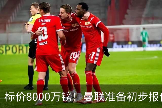 标价8000万镑！曼联准备初步报价M费 西汉姆不会降价出售